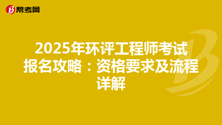 2025年环评工程师考试报名攻略：资格要求及流程详解