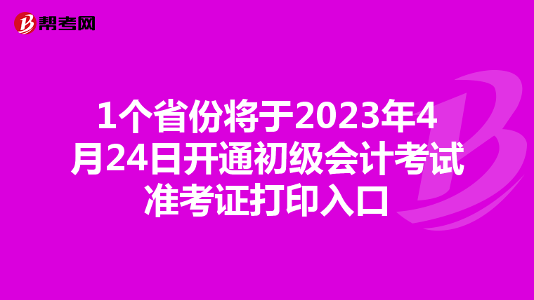 1个省份将于2023年4月24日开通初级会计考试准考证打印入口