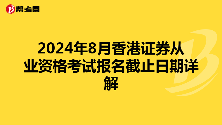 2024年8月香港证券从业资格考试报名截止日期详解
