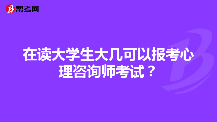 在读大学生大几可以报考心理咨询师考试？