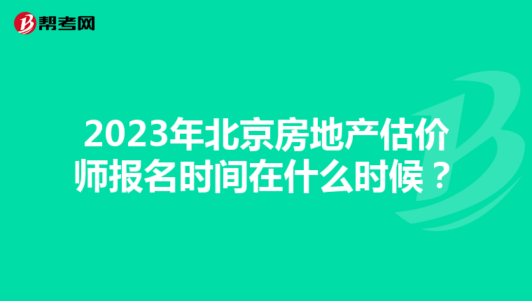 2023年北京房地产估价师报名时间在什么时候？