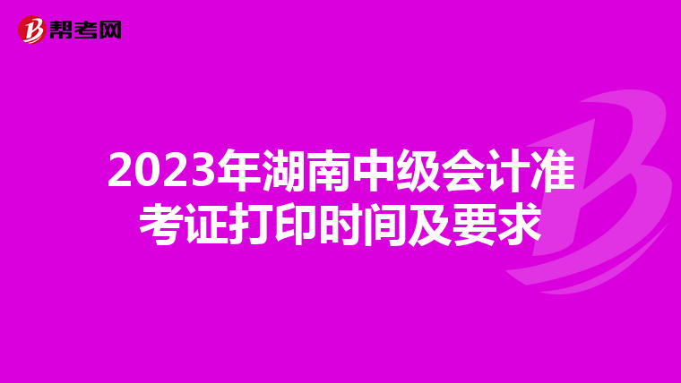 2023年湖南中级会计准考证打印时间及要求