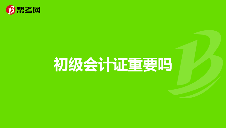 初級會計證重要嗎
