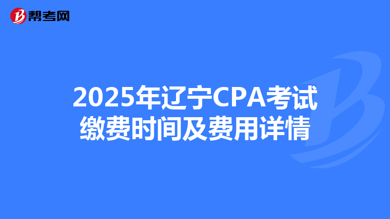2025年辽宁CPA考试缴费时间及费用详情