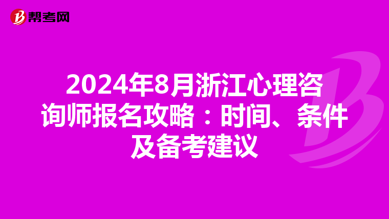 2024年8月浙江心理咨詢師報名攻略：時間、條件及備考建議