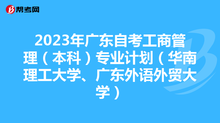 2023年广东自考工商管理（本科）专业计划（华南理工大学、广东外语外贸大学）