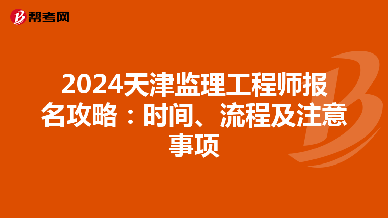 2024天津监理工程师报名攻略：时间、流程及注意事项
