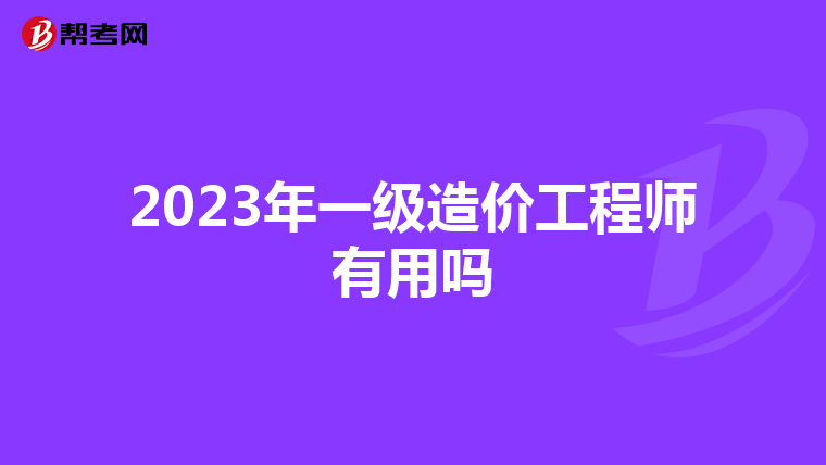 2023年一级造价工程师有用吗