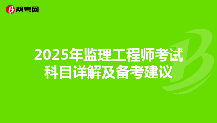 2025年监理工程师考试科目详解及备考建议