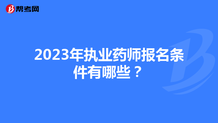 2023年执业药师报名条件有哪些?