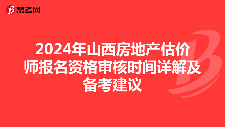 2024年山西房地产估价师报名资格审核时间详解及备考建议