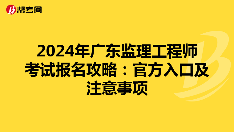 2024年广东监理工程师考试报名攻略：官方入口及注意事项