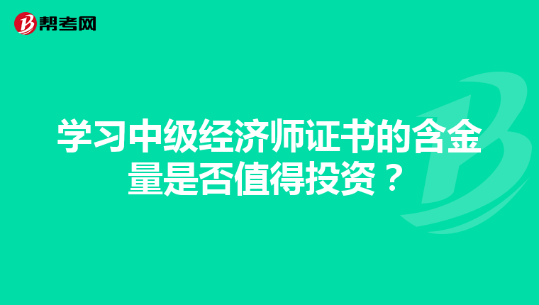 学习中级经济师证书的含金量是否值得投资？