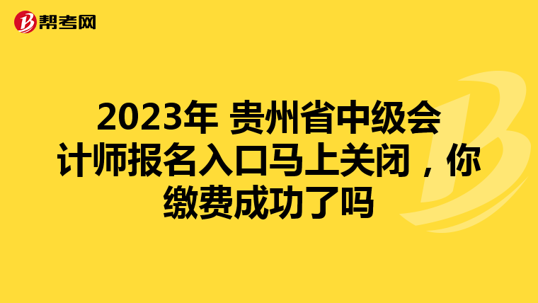 2023年 贵州省中级会计师报名入口马上关闭,你缴费成功了吗