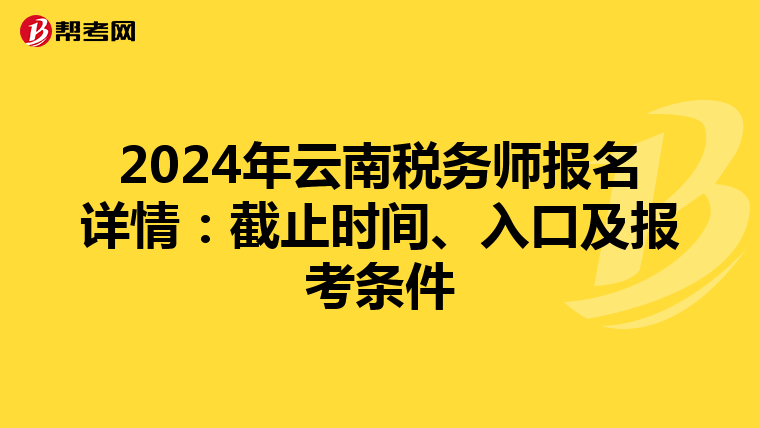 2024年云南税务师报名详情：截止时间、入口及报考条件
