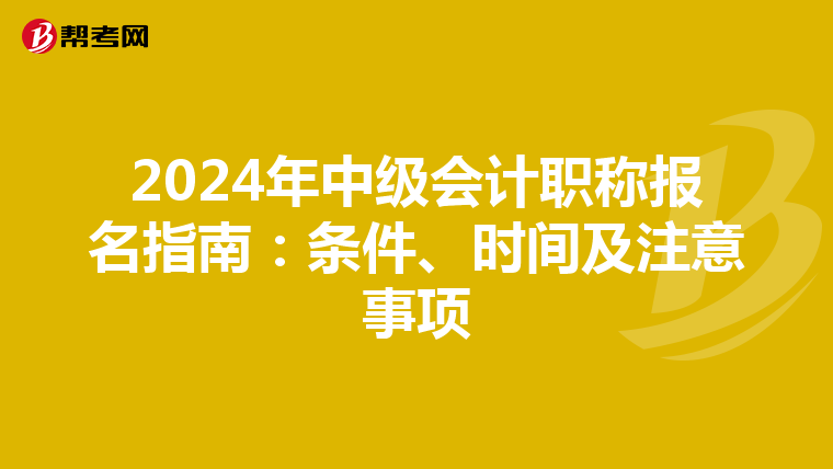 2024年中级会计职称报名指南：条件、时间及注意事项