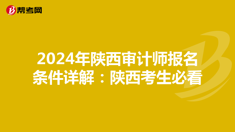 2024年陕西审计师报名条件详解：陕西考生必看