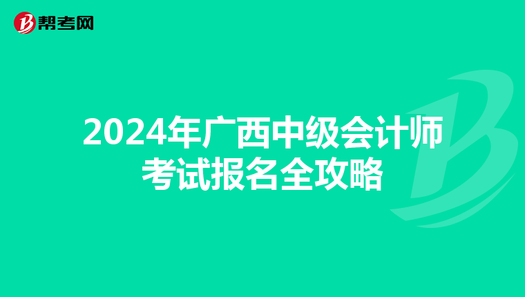 2024年广西中级会计师考试报名全攻略