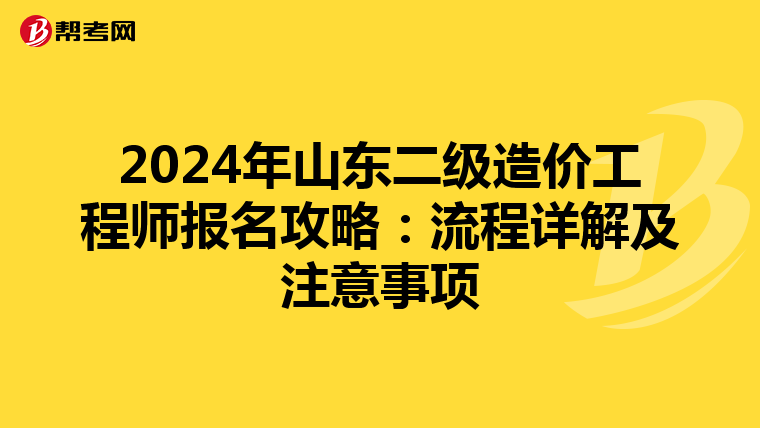 2024年山東二級(jí)造價(jià)工程師報(bào)名攻略：流程詳解及注意事項(xiàng)