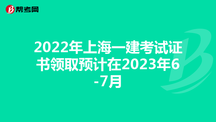 2022年上海一建考试证书领取预计在2023年6-7月