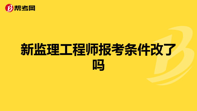 新监理工程师报考条件改了吗