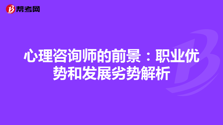心理咨询师的前景:职业优势和发展劣势解析