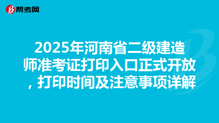 2025年河南省二級(jí)建造師準(zhǔn)考證打印入口正式開(kāi)放，打印時(shí)間及注意事項(xiàng)詳解
