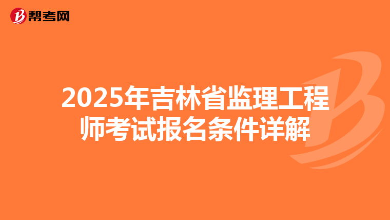 2025年吉林省监理工程师考试报名条件详解