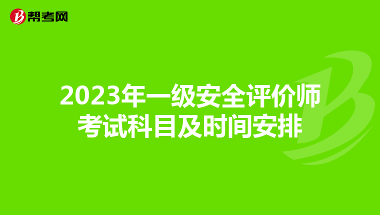 2023年一级安全评价师考试科目及时间安排