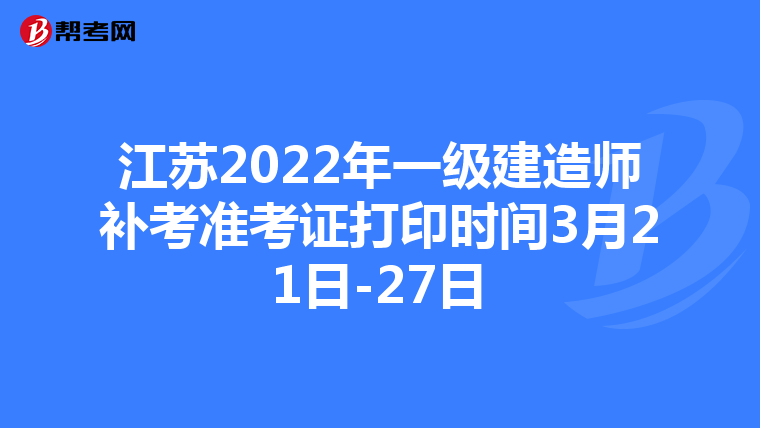 江苏2022年一级建造师补考准考证打印时间3月21日-27日