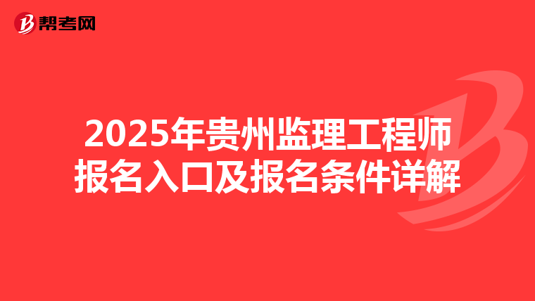 2025年贵州监理工程师报名入口及报名条件详解