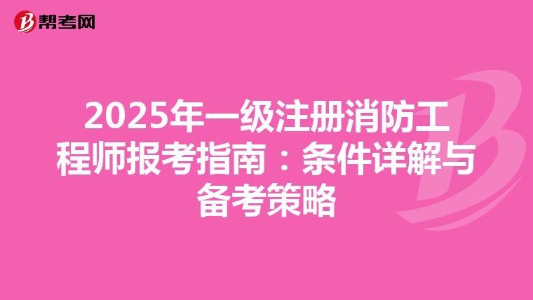 2025年一級注冊消防工程師報考指南:條件詳解與備考策略