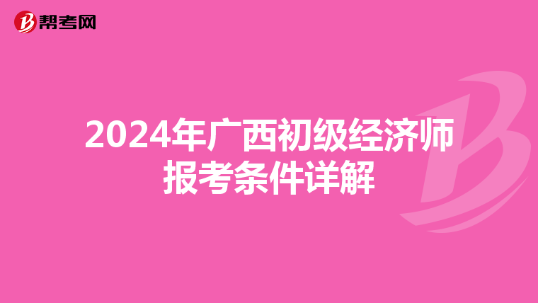 2024年广西初级经济师报考条件详解
