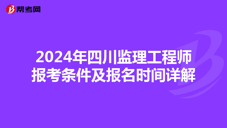 2024年四川监理工程师报考条件及报名时间详解