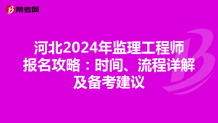 河北2024年监理工程师报名攻略：时间、流程详解及备考建议