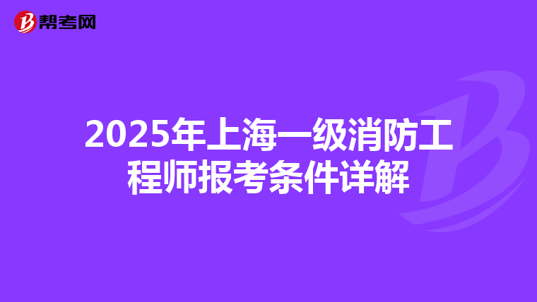 2025年上海一级消防工程师报考条件详解
