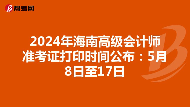 2024年海南高级会计师准考证打印时间公布：5月8日至17日