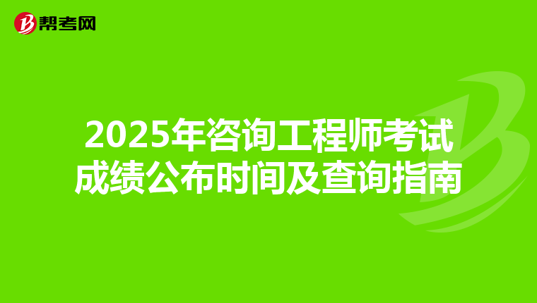 2025年咨询工程师考试成绩公布时间及查询指南