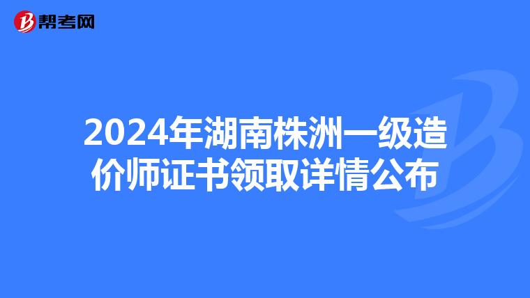 2024年湖南株洲一级造价师证书领取详情公布