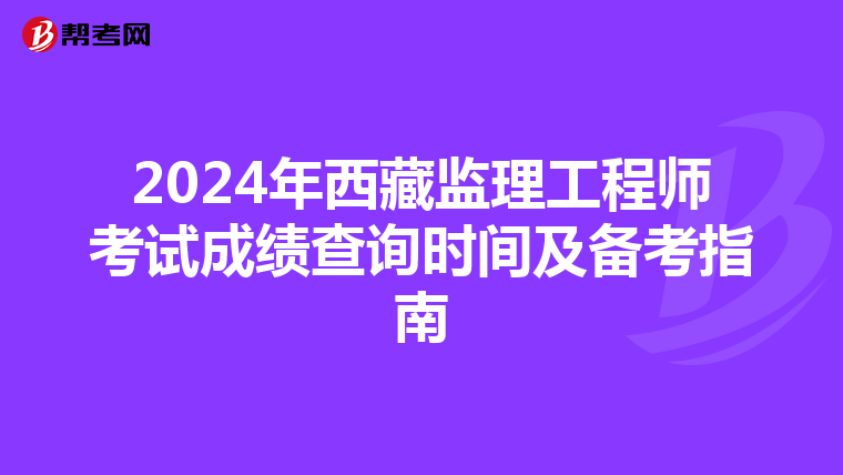 2024年西藏监理工程师考试成绩查询时间及备考指南