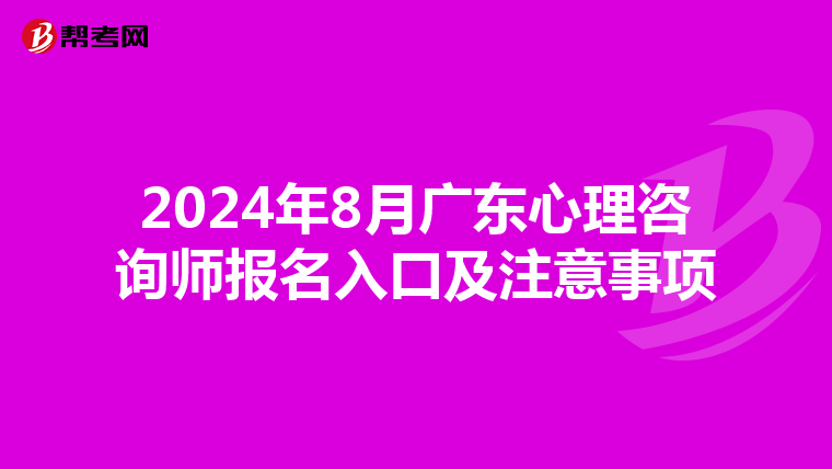 2024年8月廣東心理咨詢師報名入口及注意事項