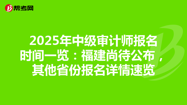2025年中级审计师报名时间一览：福建尚待公布，其他省份报名详情速览