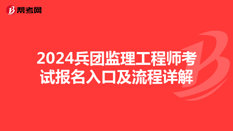 2024兵团监理工程师考试报名入口及流程详解