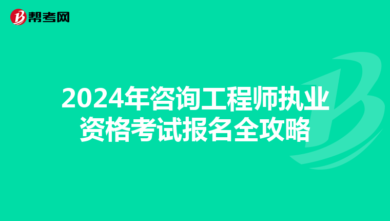 2024年咨询工程师执业资格考试报名全攻略