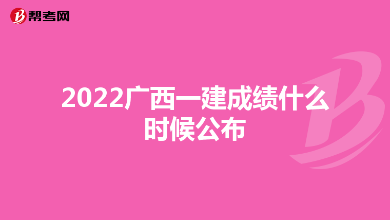2022广西一建成绩什么时候公布