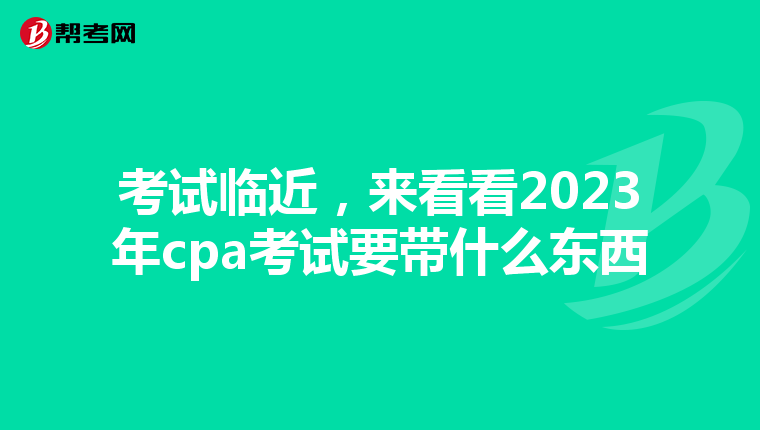 考试临近，来看看2023年cpa考试要带什么东西