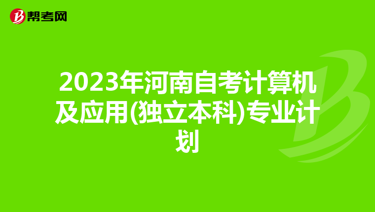 2023年河南自考计算机及应用(独立本科)专业计划