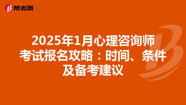 2025年1月心理咨询师考试报名攻略：时间、条件及备考建议