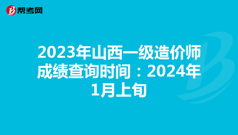 2023年山西一级造价师成绩查询时间：2024年1月上旬