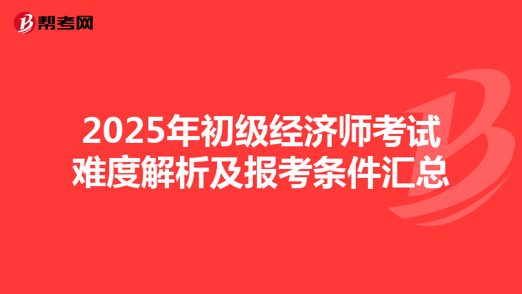 2025年初級經濟師考試難度解析及報考條件匯總